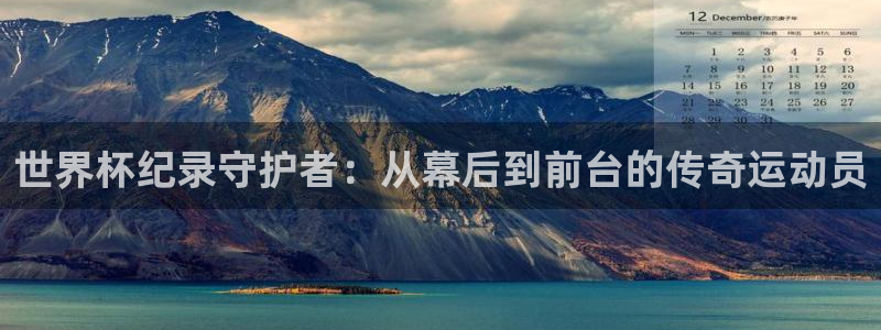 世界杯欧洲区赛程：世界杯纪录守护者：从幕后到前台的传奇运动员