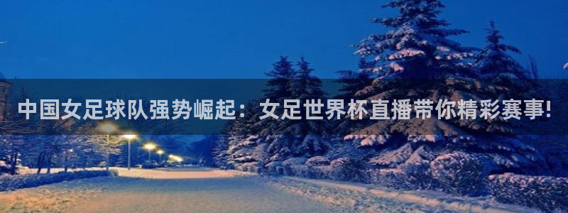 世界杯16强赛程表：中国女足球队强势崛起：女足世界杯直播带你精彩赛事!